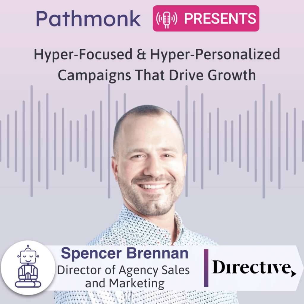 Hyper-Focused & Hyper-Personalized Campaigns That Drive Growth Interview with&nbsp;Spencer Brennan from Directive